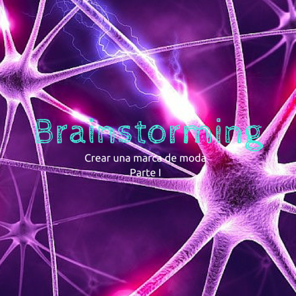 BRAINSTORMING: Crear una marca de moda (PARTE&nbsp;I)