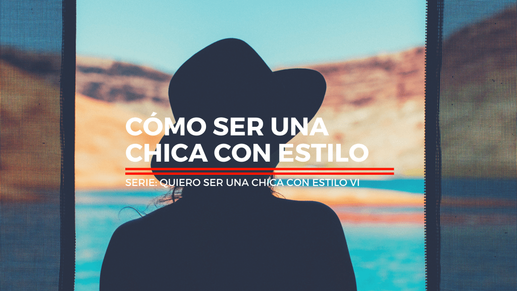 Quiero ser una chica con estilo VI:&nbsp;¿cómo?