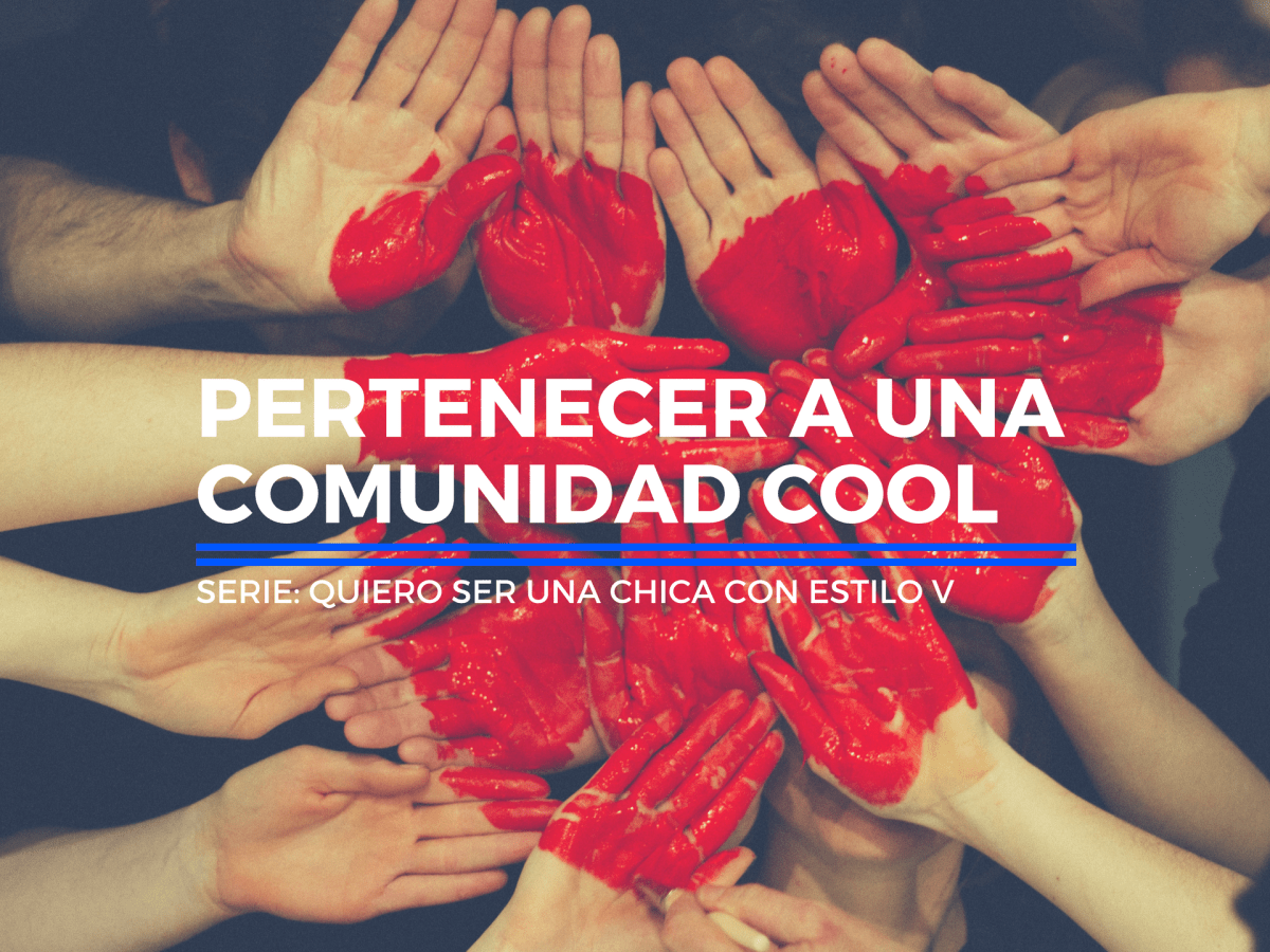 Quiero ser una chica con estilo V: y pertenecer a una comunidad&nbsp;cool