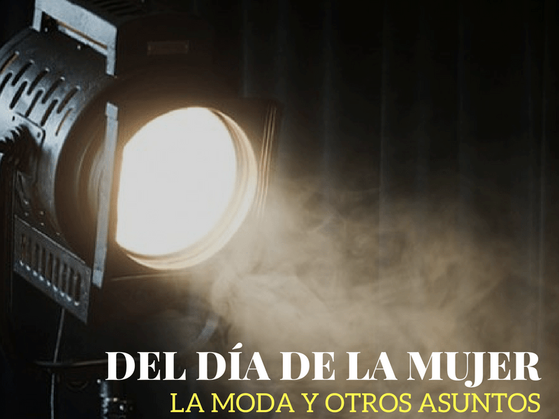 Del Día de la Mujer, la moda y otros&nbsp;asuntos